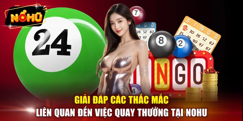 Giải đáp các thắc mắc liên quan đến việc quay thưởng tại NOHU