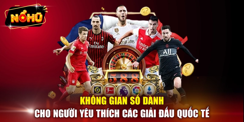 Không gian số dành cho người yêu thích các giải đấu quốc tế