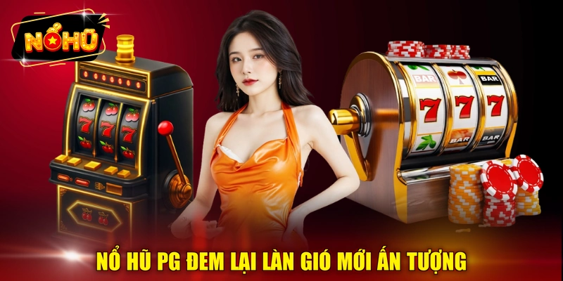 Nổ hũ PG đem lại làn gió mới ấn tượng