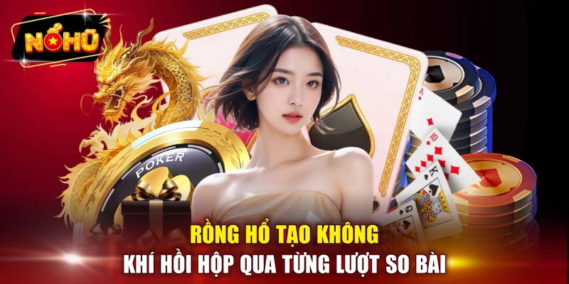 Rồng Hổ tạo không khí hồi hộp qua từng lượt so bài