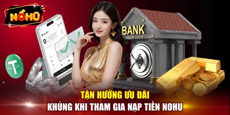 Tận hưởng ưu đãi khủng khi tham gia nạp tiền NOHU