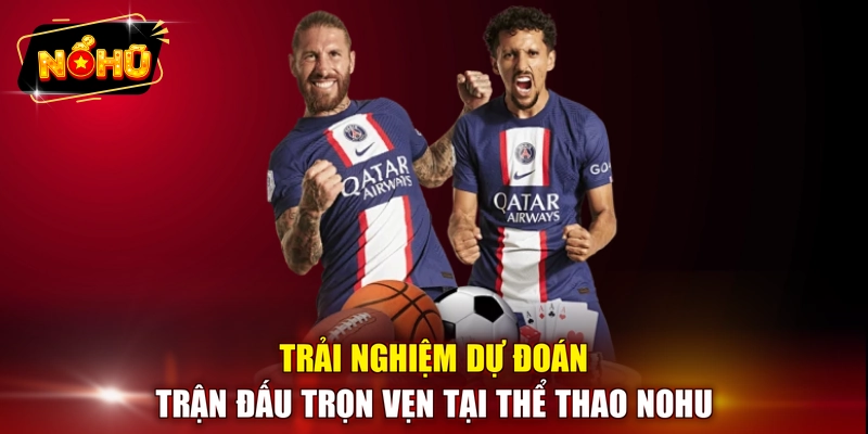 Trải nghiệm dự đoán trận đấu trọn vẹn tại thể thao NOHU