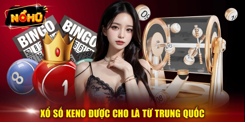 Xổ số Keno được cho là từ Trung Quốc